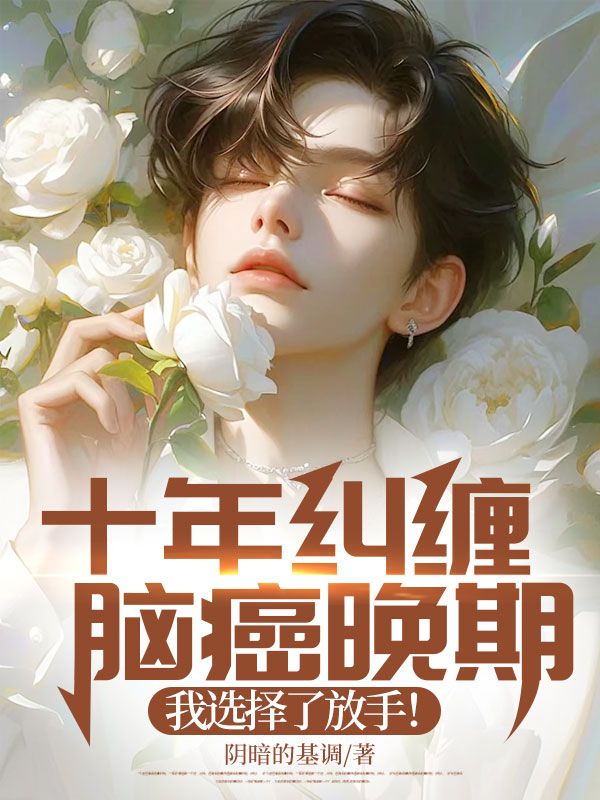 十年纠缠:脑癌晚期,我选择了放手!