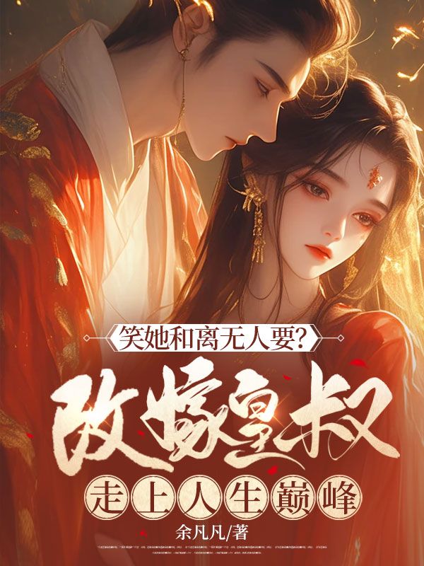 笑她和离无人要?改嫁皇叔走上人生巅峰