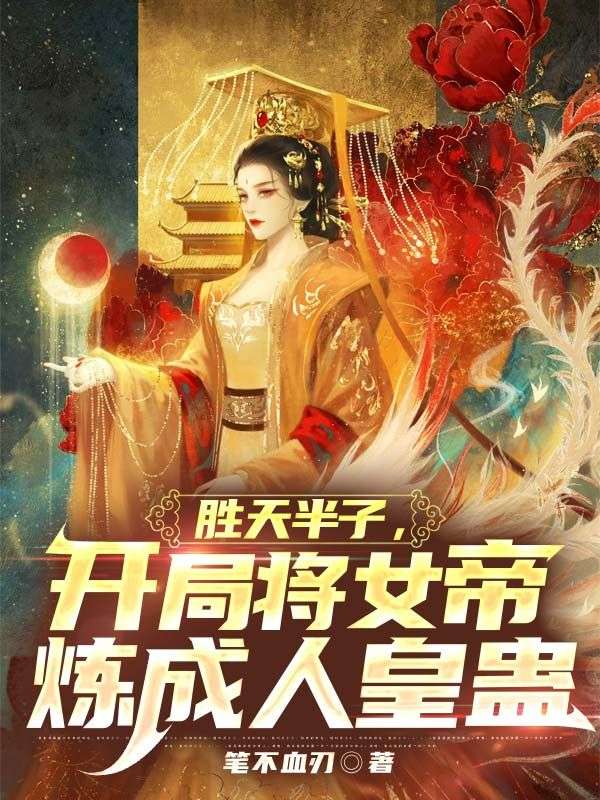 胜天半子,开局将女帝炼成人皇蛊