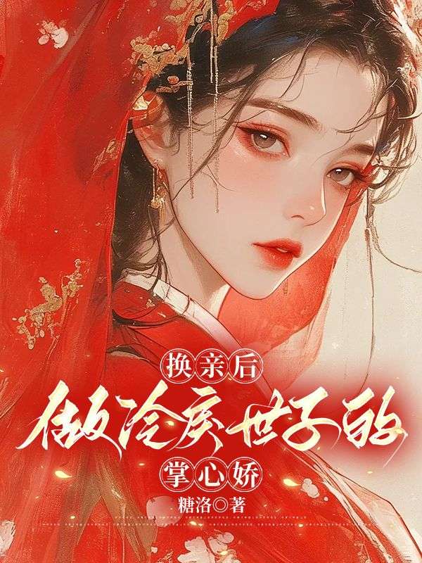 换亲后,做冷戾世子的掌心娇