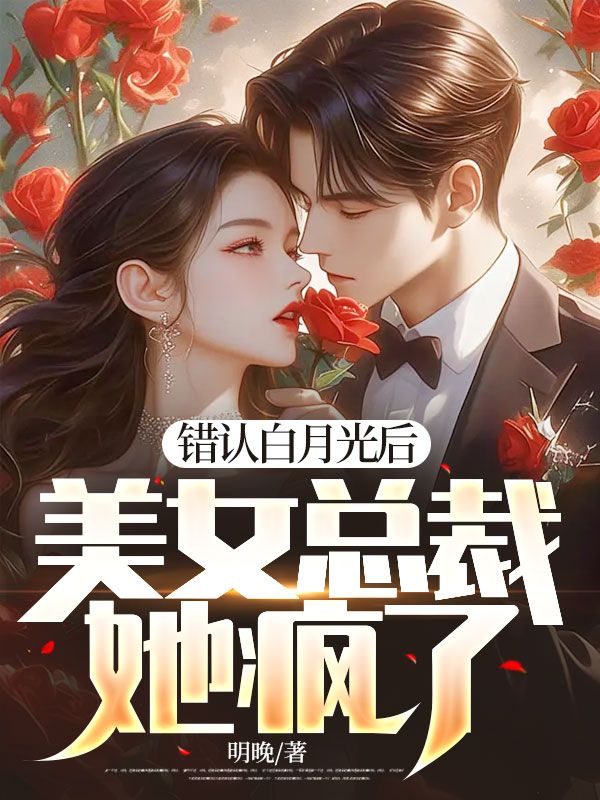 错认白月光后,美女总裁她疯了!