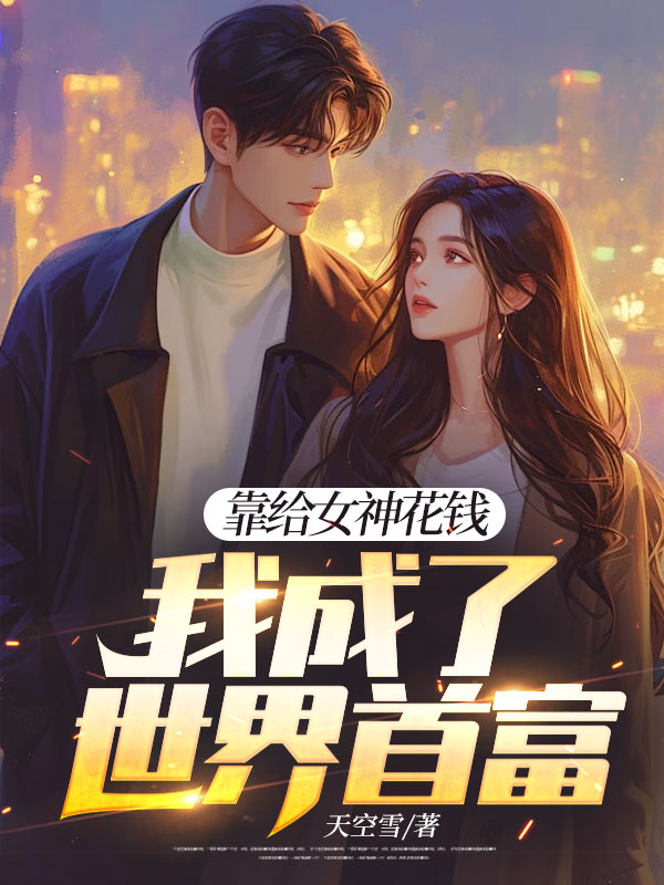 靠给女神花钱,我成了世界首富