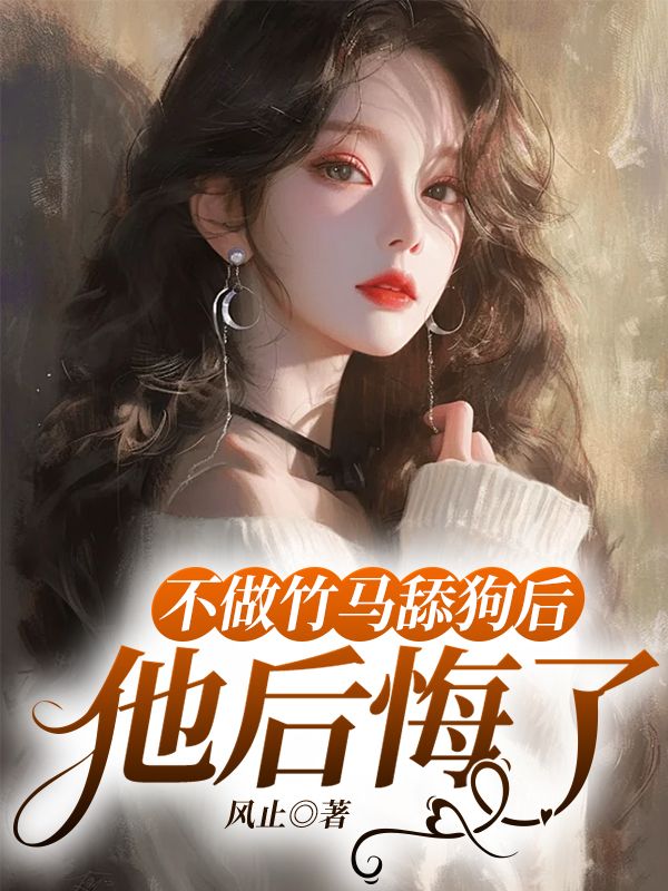 不做竹马舔狗后,他后悔了