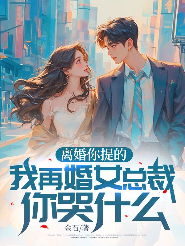 离婚你提的,我再婚女总裁你哭什么