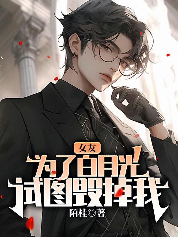 女友为了白月光,试图毁掉我