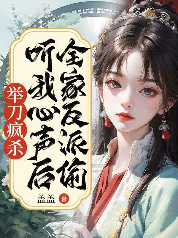 全家反派偷听我心声后,举刀疯杀