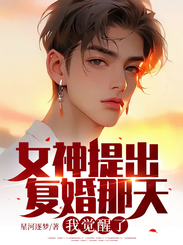 女神提出复婚那天,我觉醒了