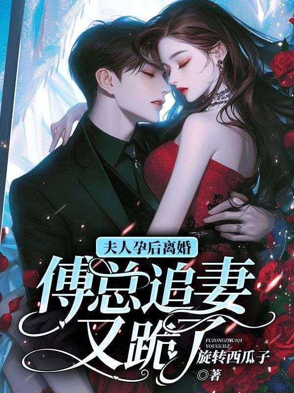 夫人孕后离婚,傅总追妻又跪了