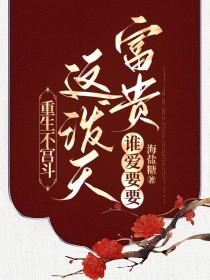 重生不宫斗,这泼天富贵谁爱要要