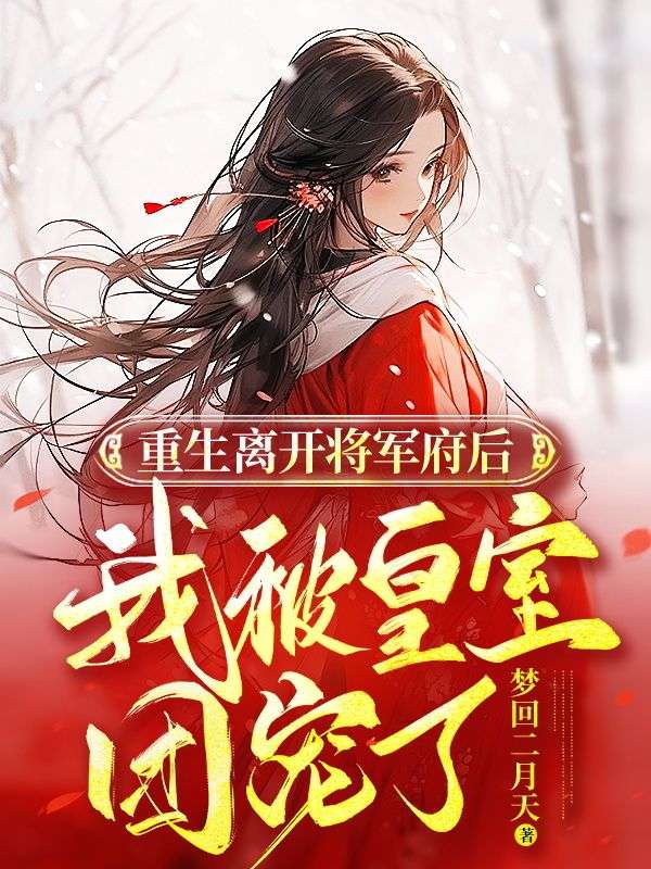 重生离开将军府后,我被皇室团宠了