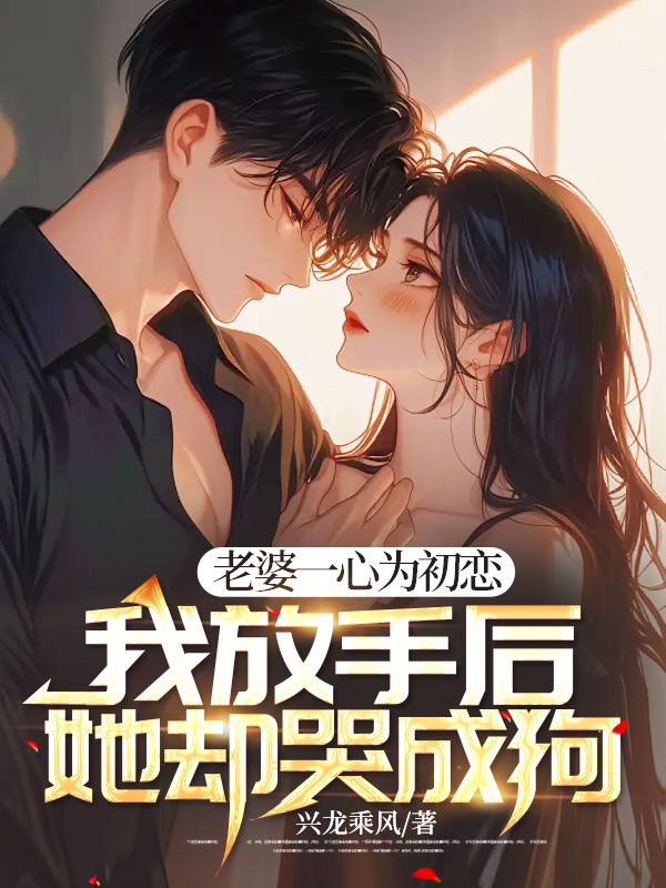 老婆一心为初恋,我放手后她却哭成狗