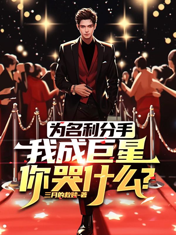 为名利分手,我成巨星你哭什么?
