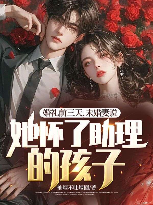 婚礼前三天,未婚妻说她怀了助理的孩子