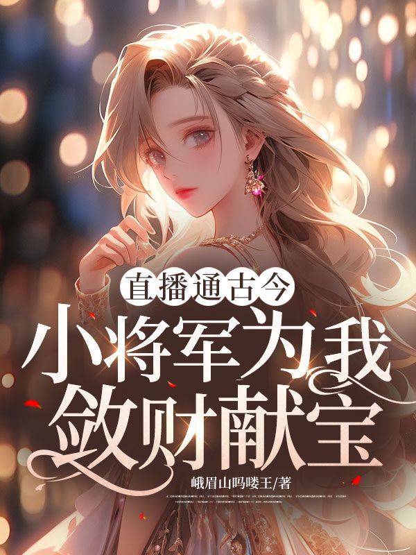 直播通古今:小将军为我敛财献宝