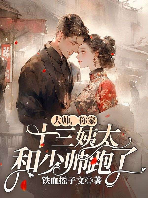 大帅,你家十三姨太和少帅跑了