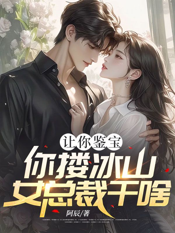 让你鉴宝,你搂冰山女总裁干啥