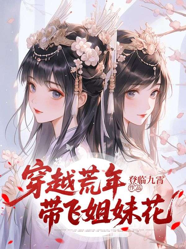 穿越荒年,带飞姐妹花