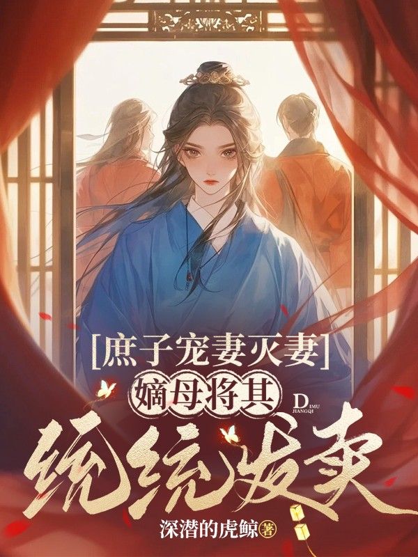庶子宠妻灭妻,嫡母将其统统发卖