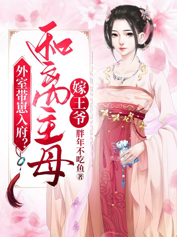 外室?guī)п倘敫亢碗x主母嫁王爺
