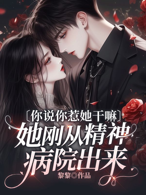 你说你惹她干嘛,她刚从精神病院出来
