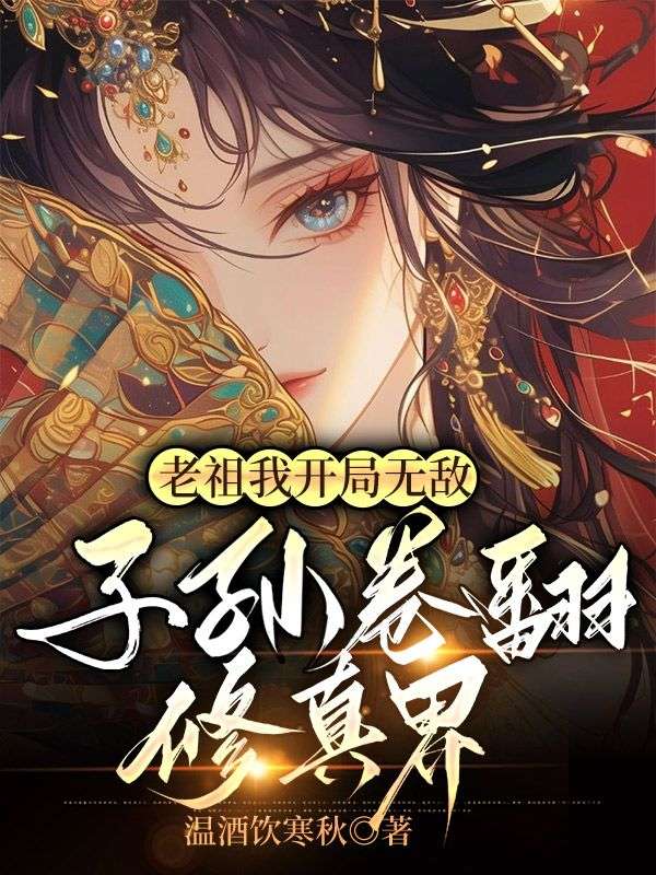 老祖我開局無敵，子孫卷翻修真界