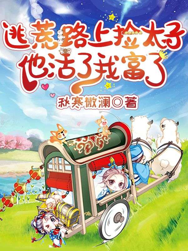 逃荒路上捡太子,他活了我富了