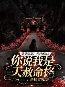 爺爺盜墓？老爸紙扎！你說我是天赦命格？