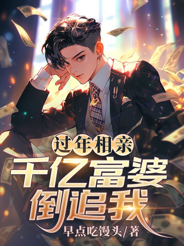 过年相亲,千亿富婆倒追我