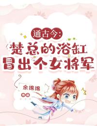 通古今：楚总的浴缸冒出个女将军