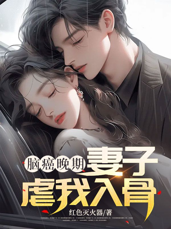 脑癌晚期,妻子虐我入骨