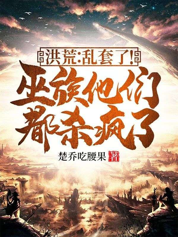 洪荒:乱套了!巫族他们都杀疯了