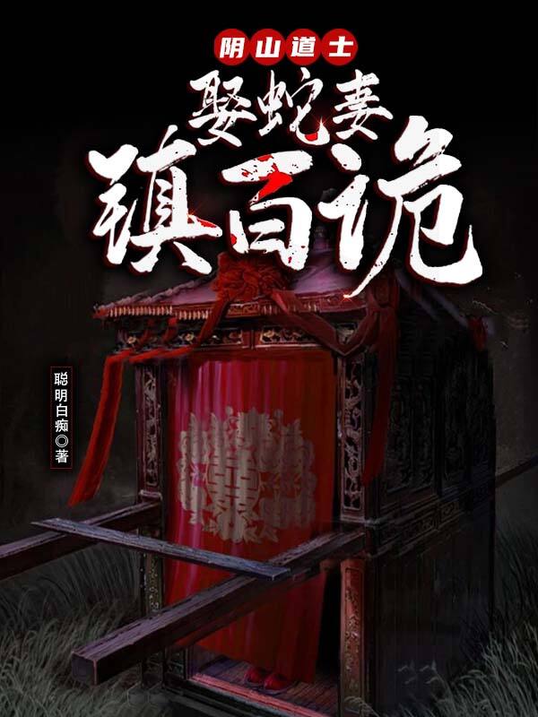 阴山道士:娶蛇妻,镇百诡