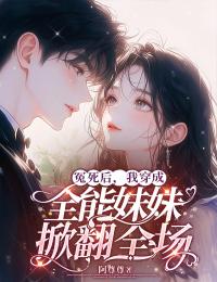 冤死后,我穿成全能妹妹掀翻全场