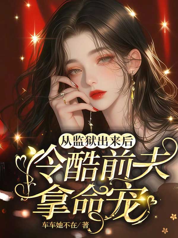 从监狱出来后,冷酷前夫拿命宠