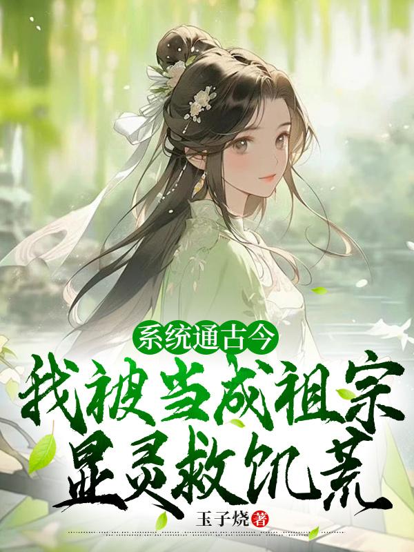 系统通古今,我被当成祖宗显灵救饥荒