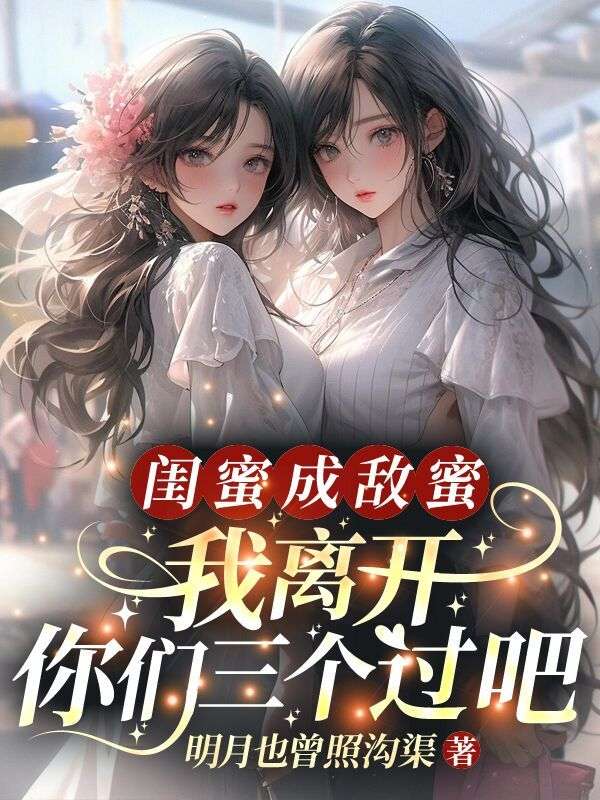 闺蜜成敌蜜?我离开你们三个过吧