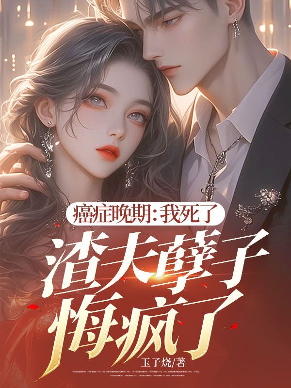 癌症晚期:我死了,渣夫孽子悔疯了!