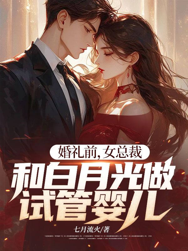 婚礼前,女总裁和白月光做试管婴儿