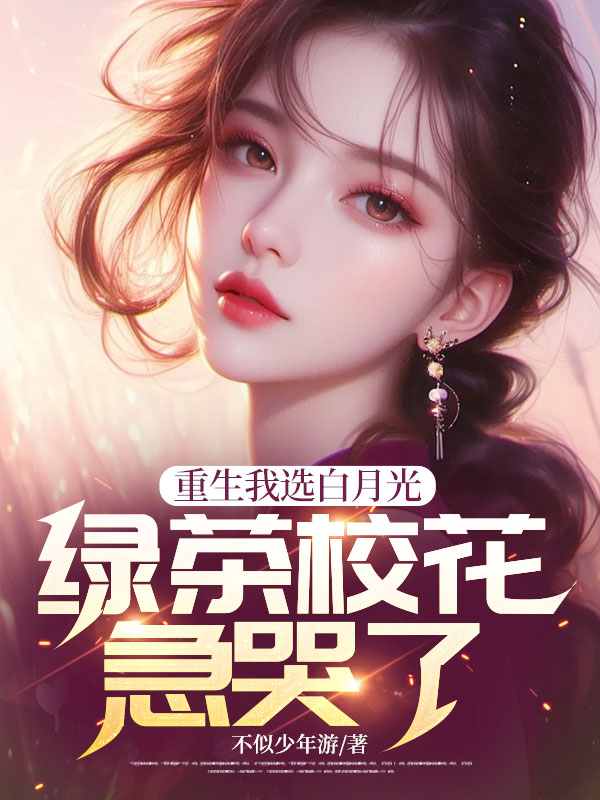 重生我选白月光,绿茶校花急哭了