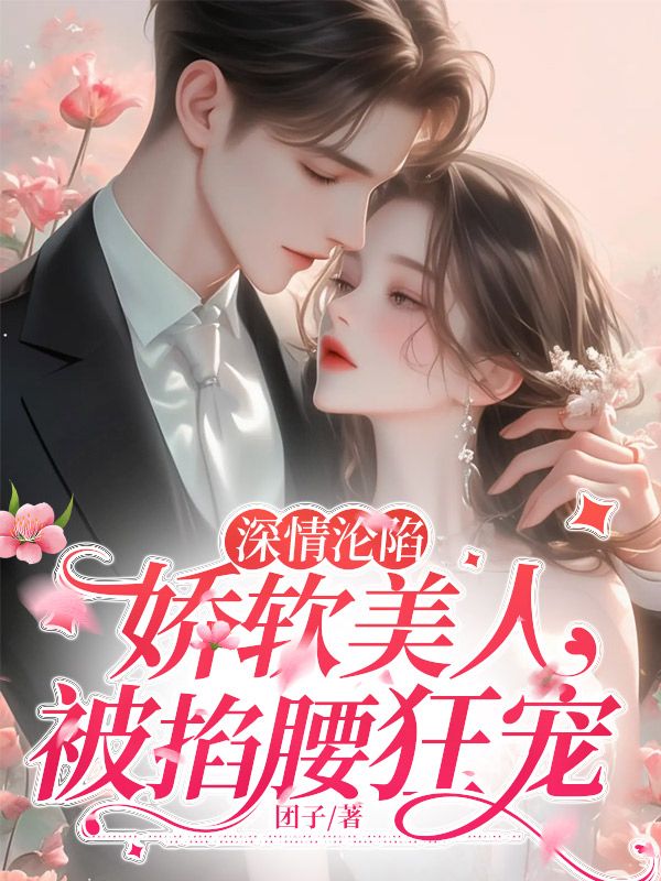 深情沦陷:娇软美人被掐腰狂宠