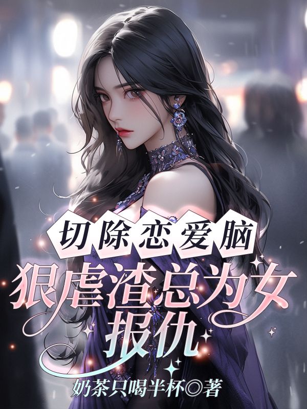 切除恋爱脑,狠虐渣总为女报仇!
