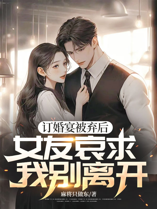订婚宴被弃后,女友哀求我别离开