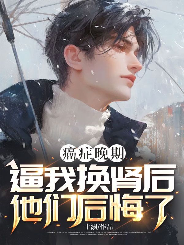 癌症晚期,逼我换肾后他们后悔了