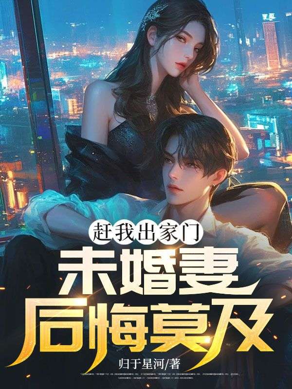 赶我出家门,未婚妻后悔莫及