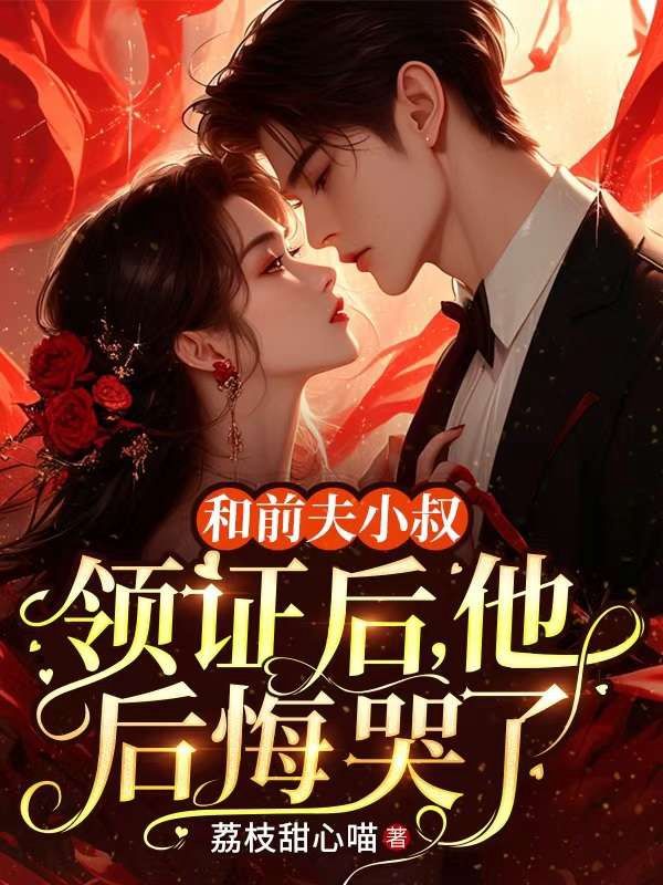 和前夫小叔領(lǐng)證后，他后悔哭了