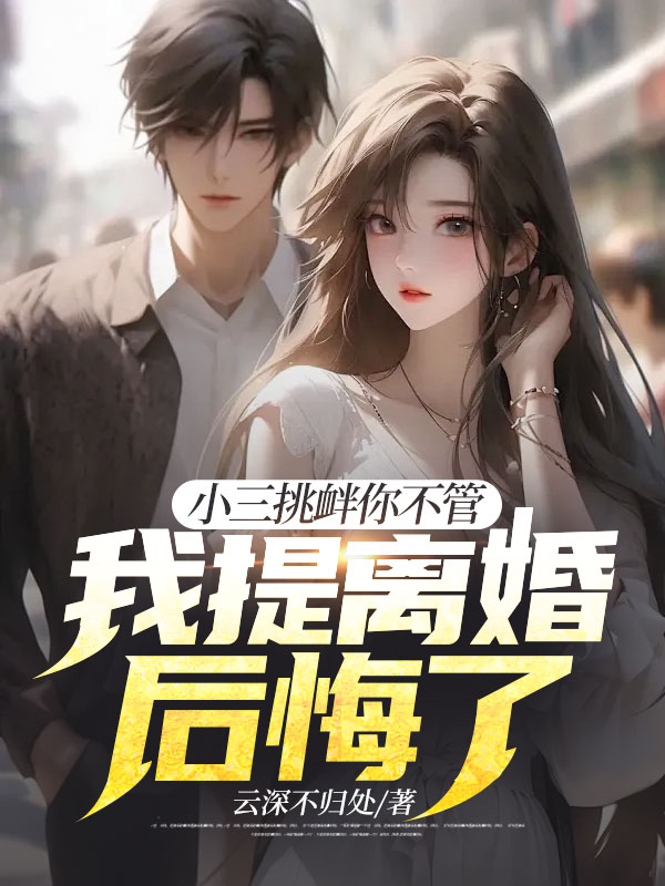 小三挑衅你不管,我提离婚后悔了?