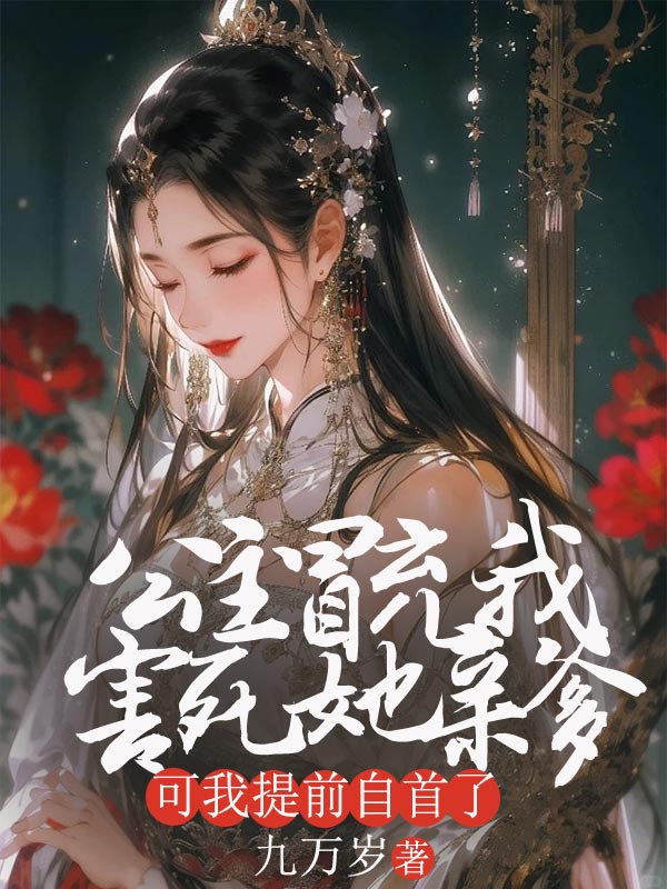 公主冒充我害死她亲爹,可我提前自首了