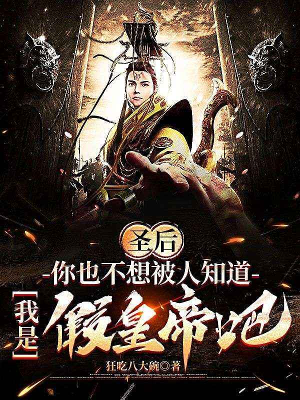 圣后,你也不想被人知道,我是假皇帝吧
