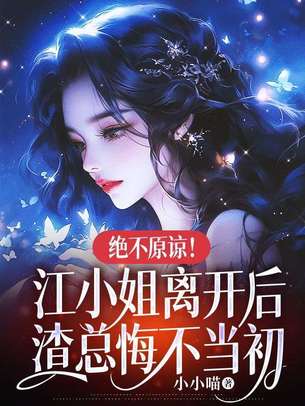 绝不原谅!江小姐离开后,渣总悔不当初
