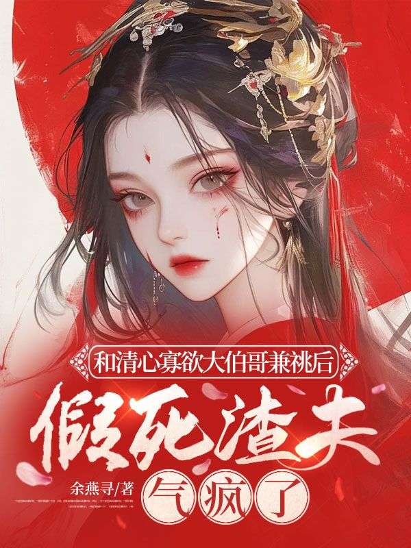 和清心寡欲大伯哥兼祧后,假死渣夫气疯了